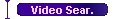 Video Sear.